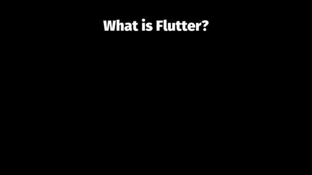 What is Flutter?
