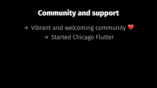 Community and support
→ Vibrant and welcoming community
→ Started Chicago Flutter
