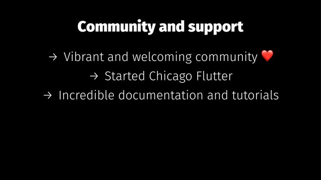 Community and support
→ Vibrant and welcoming community
→ Started Chicago Flutter
→ Incredible documentation and tutorials
