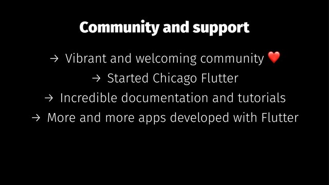 Community and support
→ Vibrant and welcoming community
→ Started Chicago Flutter
→ Incredible documentation and tutorials
→ More and more apps developed with Flutter
