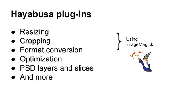 Hayabusa plug-ins
● Resizing
● Cropping
● Format conversion
● Optimization
● PSD layers and slices
● And more
}Using
ImageMagick

