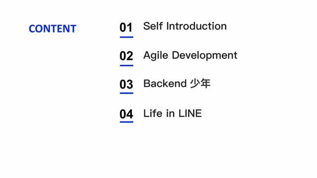 01
02
03
04
Agile Development
Backend 少年
Life in LINE
Self Introduction
CONTENT
