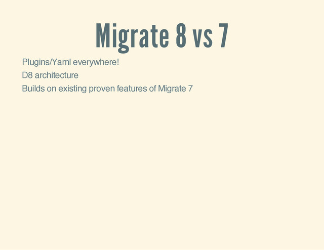 Migrate 8 vs 7
Plugins/Yaml everywhere!
D8 architecture
Builds on existing proven features of Migrate 7

