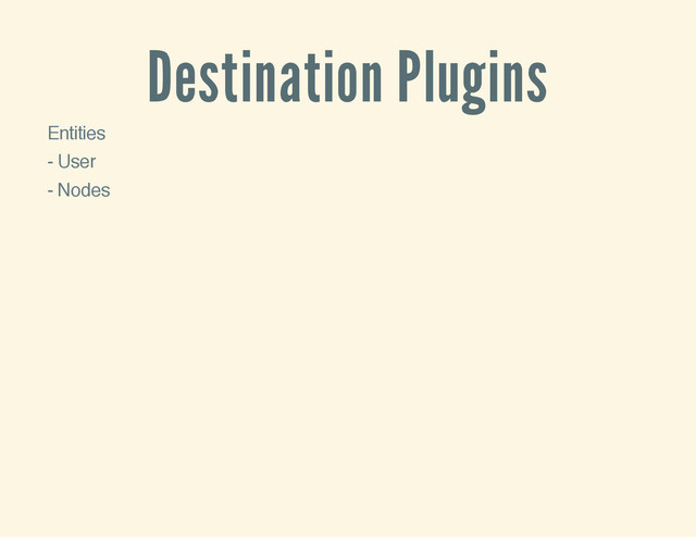 Destination Plugins
Entities
- User
- Nodes
