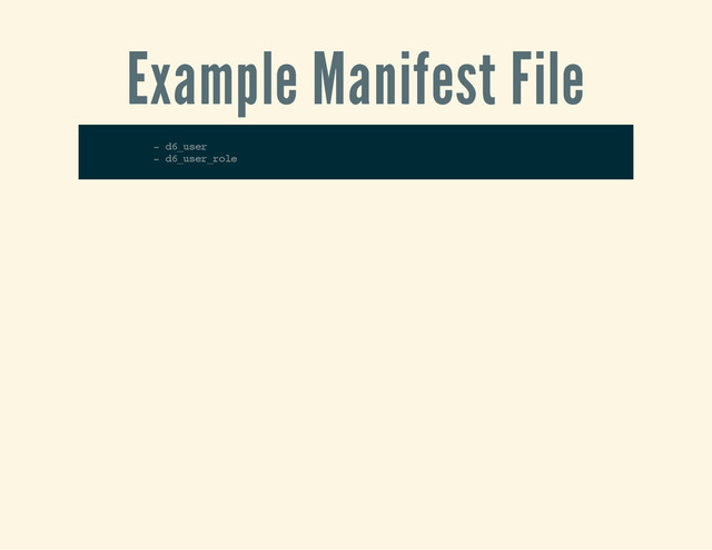 Example Manifest File
- d
6
_
u
s
e
r
- d
6
_
u
s
e
r
_
r
o
l
e
