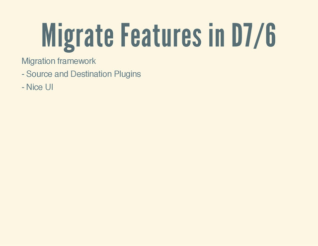 Migrate Features in D7/6
Migration framework
- Source and Destination Plugins
- Nice UI
