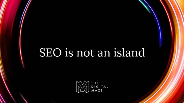 SEO is not an island

