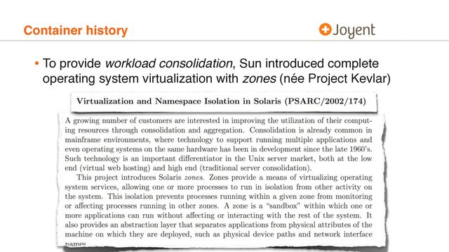 • To provide workload consolidation, Sun introduced complete
operating system virtualization with zones (née Project Kevlar)
Container history
