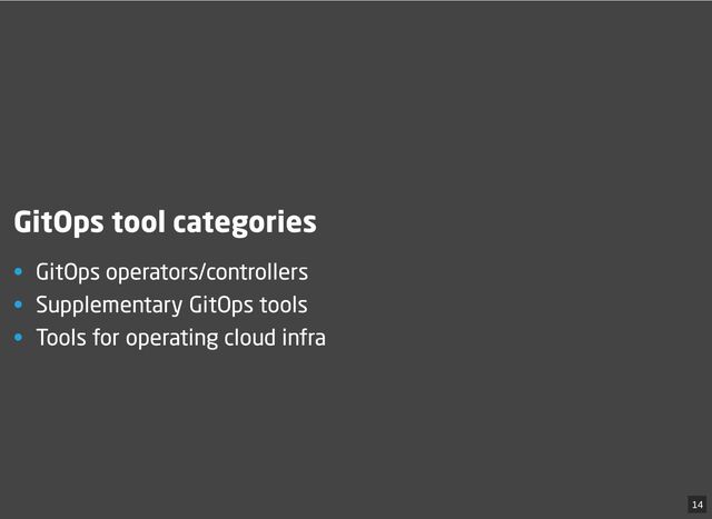 GitOps tool categories
• GitOps operators/controllers
• Supplementary GitOps tools
• Tools for operating cloud infra
14
