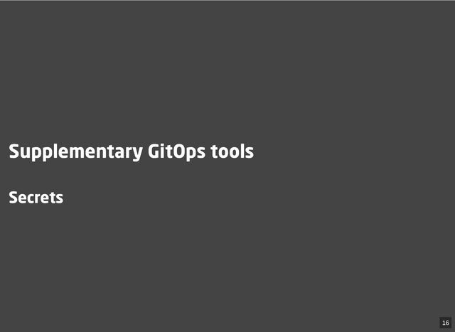 Supplementary GitOps tools
Secrets
16
