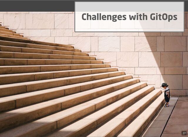 Challenges with GitOps
27
