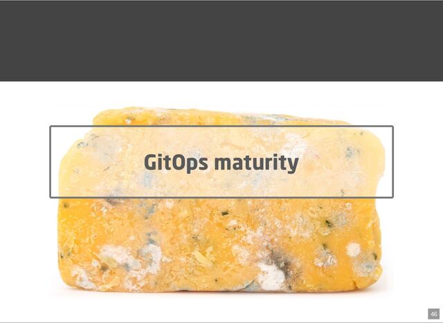 GitOps maturity
46
