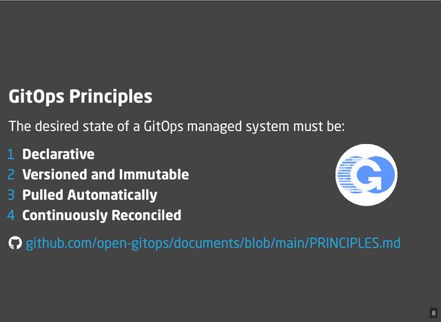 GitOps Principles
The desired state of a GitOps managed system must be:
1 Declarative
2 Versioned and Immutable
3 Pulled Automatically
4 Continuously Reconciled
github.com/open-gitops/documents/blob/main/PRINCIPLES.md
8
