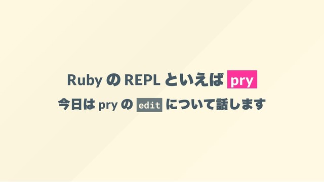 Ruby
の REPL
といえば pry
今日は pry
の edit
について話します
