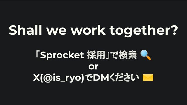 Shall we work together?
「Sprocket 採用」で検索 🔍
or
X(@is_ryo)でDMください ✉
