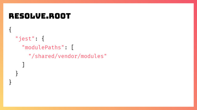 resolve.root
{
"jest": {
"modulePaths": [
"/shared/vendor/modules"
]
}
}
