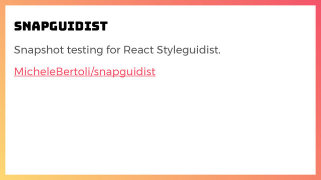 snapguidist
Snapshot testing for React Styleguidist.
MicheleBertoli/snapguidist
