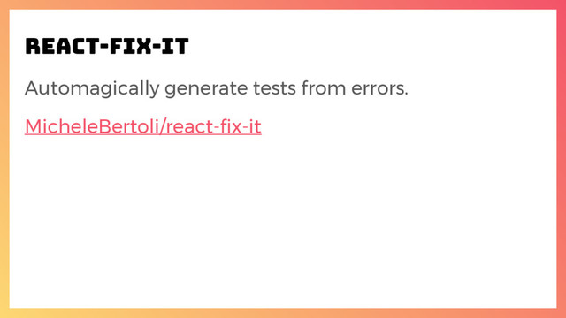 react-fix-it
Automagically generate tests from errors.
MicheleBertoli/react-fix-it
