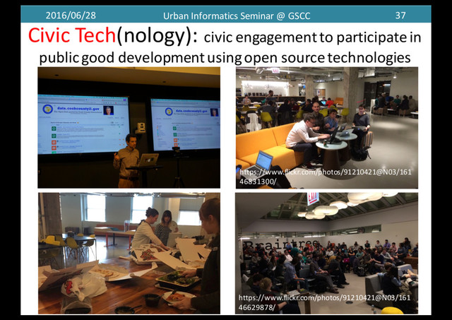 2016/06/28 Urban	  Informatics	  Seminar	  @	  GSCC 37
Civic	  Tech(nology):	  civic	  engagement	  to	  participate	  in	  
public	  good	  development	  using	  open	  source	  technologies	  
37
https://www.flickr.com/photos/91210421@N03/161
46831300/
https://www.flickr.com/photos/91210421@N03/161
46629878/
