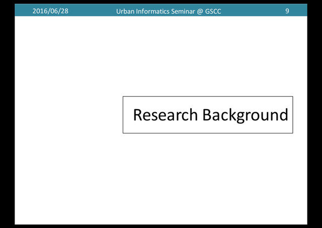 2016/06/28 Urban	  Informatics	  Seminar	  @	  GSCC 9
Research	  Background
