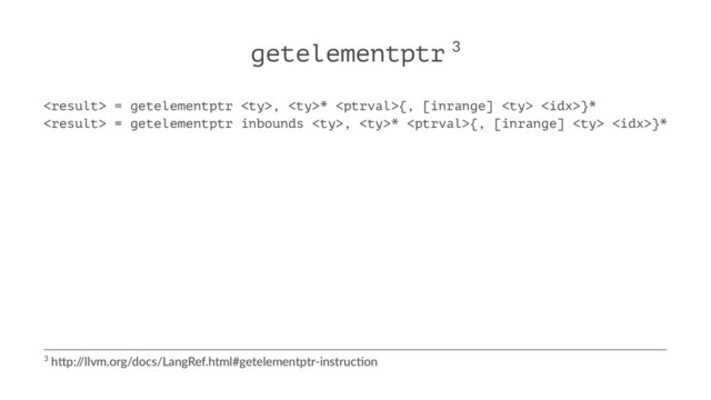 getelementptr 3
 = getelementptr , * {, [inrange]  }*
 = getelementptr inbounds , * {, [inrange]  }*
3 h$p:/
/llvm.org/docs/LangRef.html#getelementptr-instruc=on
