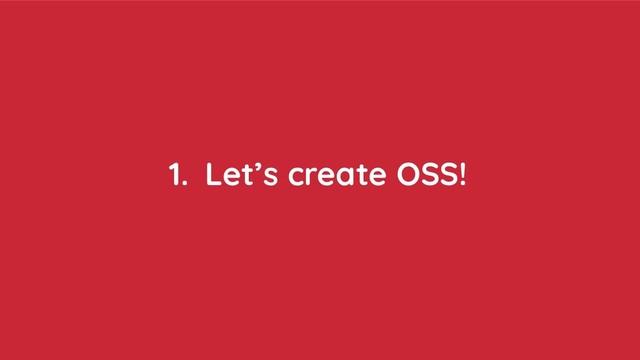 1. Let’s create OSS!
