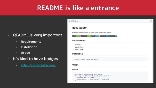 README is like a entrance
- README is very important
- Requirements
- Installation
- Usage
- It’s kind to have badges
- https://poser.pugx.org/

