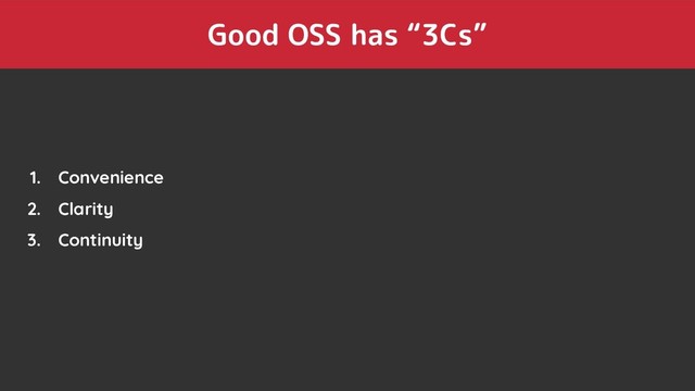 Good OSS has “3Cs”
1. Convenience
2. Clarity
3. Continuity

