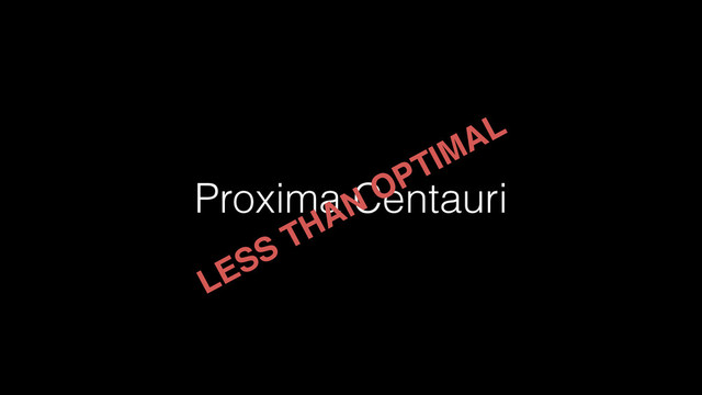 Proxima Centauri
LESS THAN OPTIMAL

