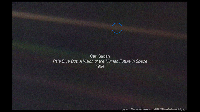 Carl Sagan
Pale Blue Dot: A Vision of the Human Future in Space
1994
qquern.ﬁles.wordpress.com/2011/01/pale-blue-dot.jpg
