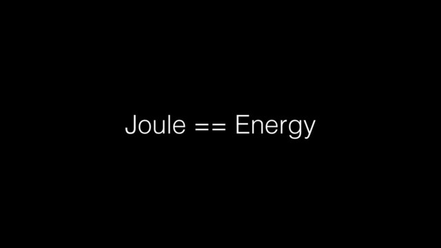 Joule == Energy
