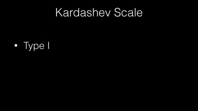 Kardashev Scale
• Type I
