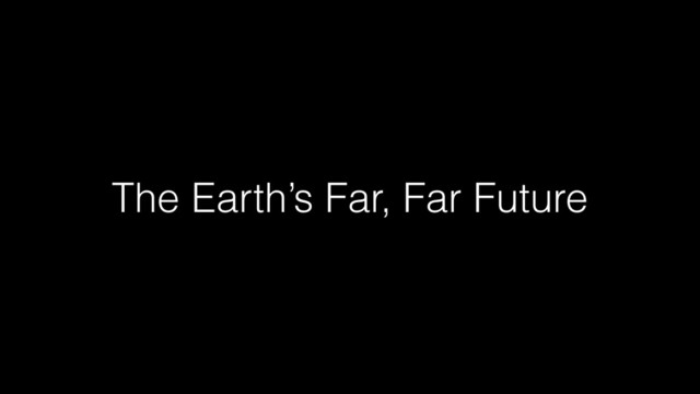 The Earth’s Far, Far Future
