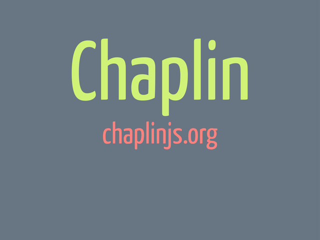 Chaplin
chaplinjs.org
