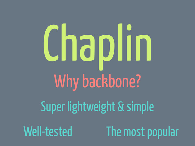 Chaplin
Why backbone?
Super lightweight & simple
The most popular
Well-tested
