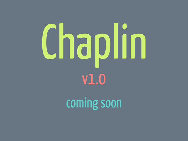Chaplin
v1.0
coming soon
