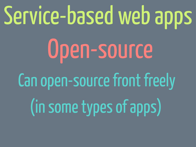 Open-source
Can open-source front freely
(in some types of apps)
Service-based web apps

