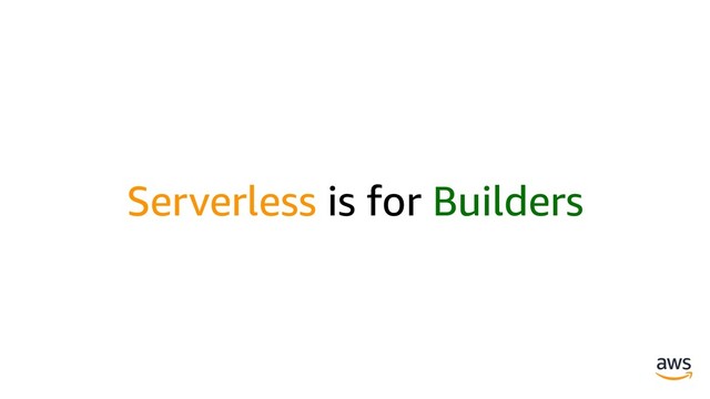 Serverless is for Builders
