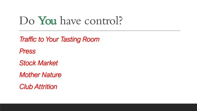 Do You have control?
Traffic to Your Tasting Room
Press
Stock Market
Mother Nature
Club Attrition
