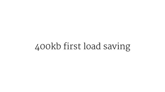 400kb first load saving
