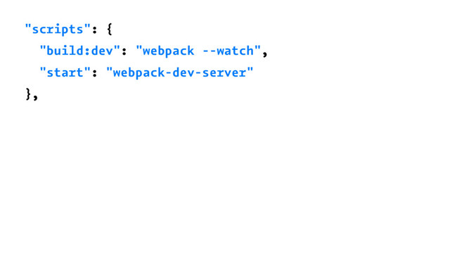 "scripts": {
"build:dev": "webpack --watch",
"start": "webpack-dev-server"
},
