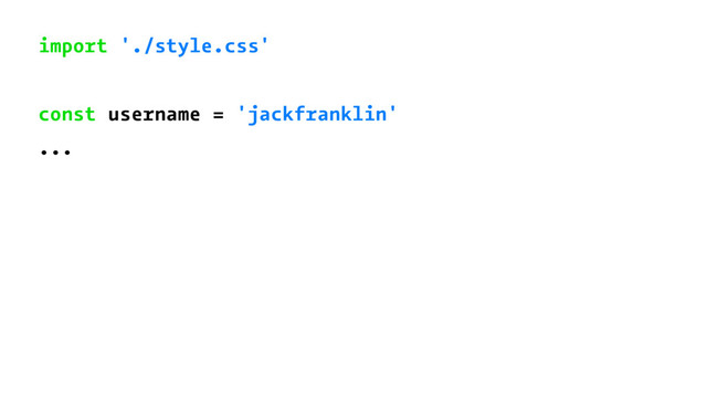 import './style.css'
const username = 'jackfranklin'
...
