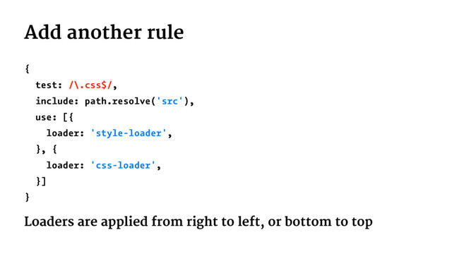 Add another rule
{
test: /\.css$/,
include: path.resolve('src'),
use: [{
loader: 'style-loader',
}, {
loader: 'css-loader',
}]
}
Loaders are applied from right to left, or bottom to top
