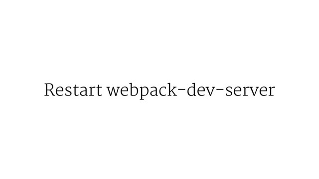 Restart webpack-dev-server
