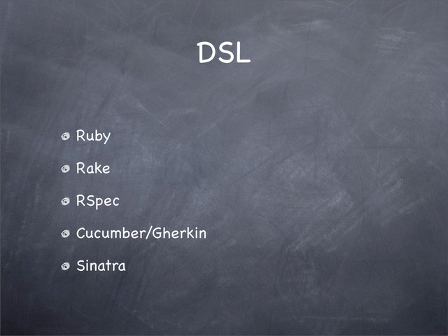 DSL
Ruby
Rake
RSpec
Cucumber/Gherkin
Sinatra
