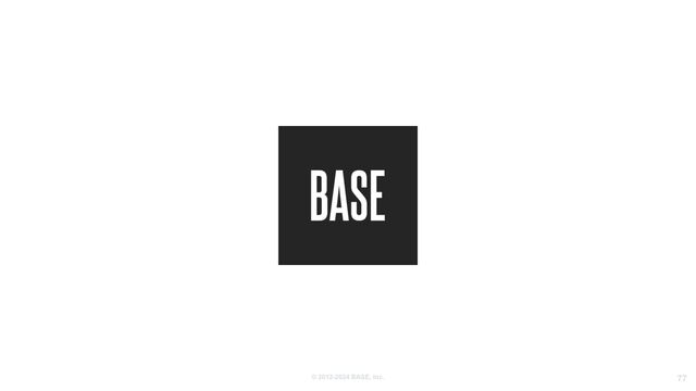 © 2012-2024 BASE, Inc. 77
