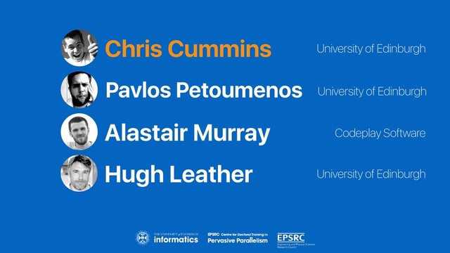 Chris Cummins
Codeplay Software
University of Edinburgh
Pavlos Petoumenos
Alastair Murray
Hugh Leather
University of Edinburgh
University of Edinburgh

