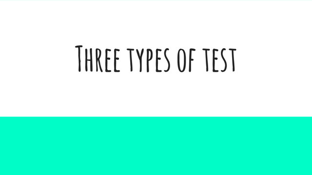 Three types of test
