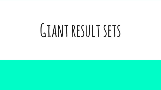 Giant result sets
