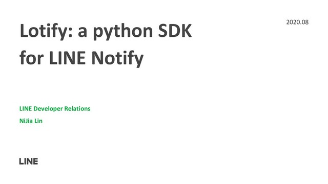 Lotify: a python SDK
for LINE Notify
LINE Developer Relations
NiJia Lin
2020.08
